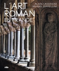 Alain Cassaigne et Muriel Zeppellini - L'art roman en France.