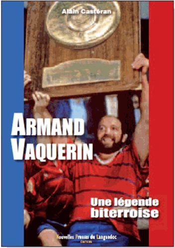 Alain Casteran - Armand Vaquerin - Une légende biterroise.