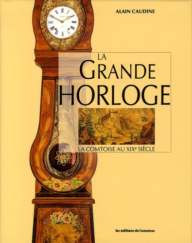 Alain Caudine - La Grande Horloge - La comtoise au XIXe siècle.
