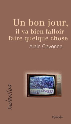 Alain Cavenne - Un bon jour, il va bien falloir faire quelque chose.