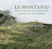 Alain Cazenave-Piarrot et Gilbert Peyrot - Le Montaigu, montagne pastorale de Bigorre - Géohistoire d'un espace d'altitude.