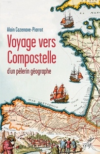 Alain Cazenave-Piarrot et  CAZENAVE-PIARROT ALAIN - Voyage vers Compostelle d'un pèlerin géographe.