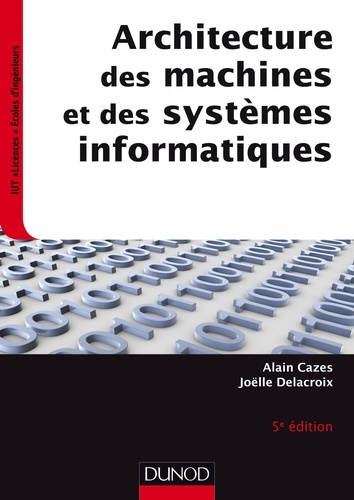 Alain Cazes et Joëlle Delacroix - Architecture des machines et des systèmes informatiques - 5e éd..
