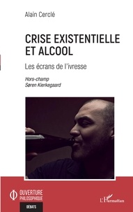 Alain Cerclé - Crise existentielle et alcool - Les écrans de l'ivresse - Hors champs Soren Kierkegaard.