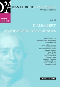 Alain Cernuschi et Michelle Chapront-Touzé - Jean le Rond D'Alembert ; Oeuvres complètes - Série III Opuscules et mémoires mathématiques 1757-1783 ; Volume 11 D'Alembert académicien des sciences.
