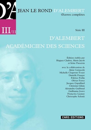 Jean le Rond D'Alembert ; Oeuvres complètes. Série III Opuscules et mémoires mathématiques 1757-1783 ; Volume 11 D'Alembert académicien des sciences