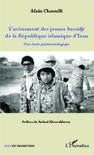 Alain Chaoulli - L'avènement des jeunes bassidji de la République islamique d'Iran - Une étude psychosociologique.