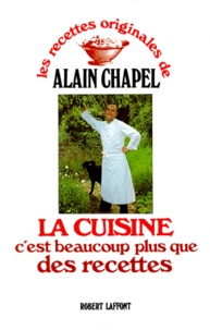 Alain Chapel - La Cuisine C'Est Beaucoup Plus Que Des Recettes.