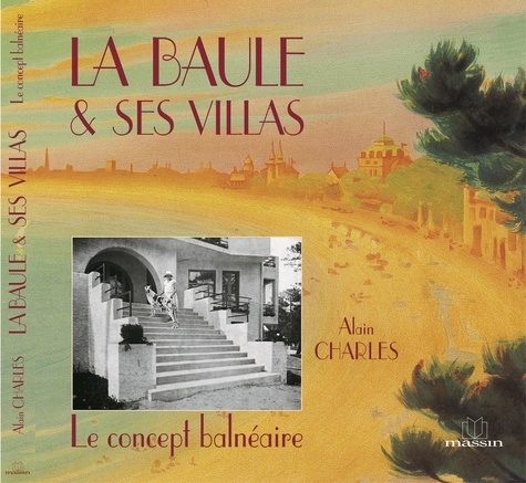 Alain Charles - La Baule Et Ses Villas. Le Concept Balneaire.