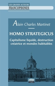 Alain-Charles Martinet - Homo Strategicus - Capitalisme liquide, destruction créatrice et mondes habitables.