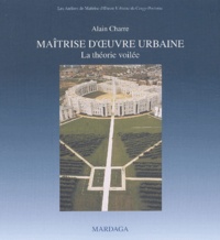 Alain Charre - Maîtrise d'oeuvre urbaine - La théorie voilée.