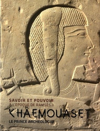 Alain Charron et Christophe Barbotin - Savoir et pouvoir à l'époque de Ramsès II - Khâmouaset, le prince archéologue.