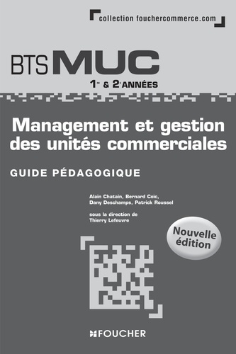 Alain Chatain et Bernard Coïc - Management et gestion des unités commerciales BTS MUC 1re et 2e années - Guide pédagogique.