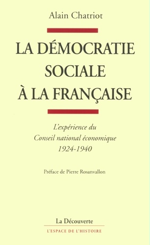 La démocratie sociale à la française. L'expérience du Conseil national économique, 1924-1940