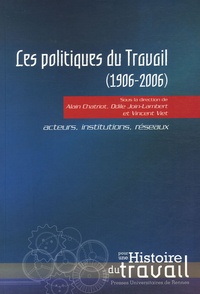 Alain Chatriot et Odile Join-Lambert - Les politiques du travail (1906-2006) - Acteurs, institutions, réseaux.