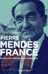 Alain Chatriot - Pierre Mendès France - Pour une République moderne.