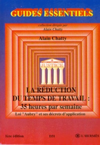 Alain Chatty - La Reduction Du Temps De Travail. 35 Heures Par Semaine, Loi Aubry Et Ses Decrets D'Application.