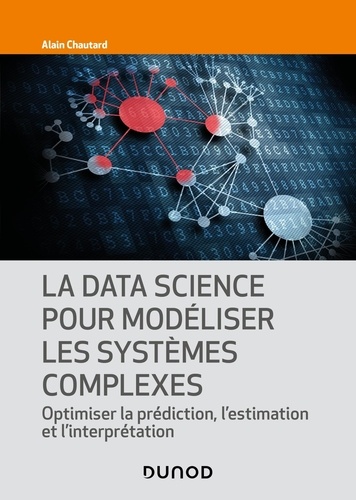 La data science pour modéliser les systèmes complexes. Optimiser la prédiction, l'estimation et l'interprétation