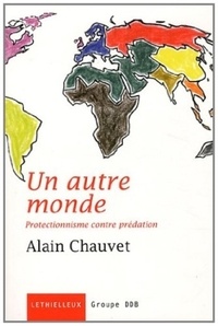 Alain Chavet - Un autre monde - Protectionnisme contre prédation.