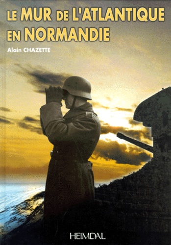 Alain Chazette - Le Mur de l'Atlantique en Normandie.