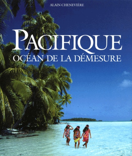 Alain Chenevière - Pacifique. Ocean De La Demesure, 2eme Edition.