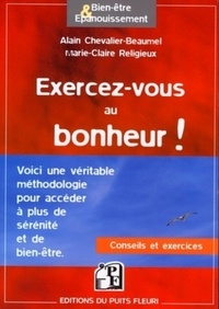 Alain Chevalier-Beaumel et Maire-Claire Religieux - Exercez-vous au bonheur ! - Méthodologie ; Conseils ; Exercices pratiques.