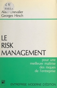 Alain Chevalier et Georges Hirsch - Le risk management : pour une meilleure maîtrise des risques de l'entreprise.
