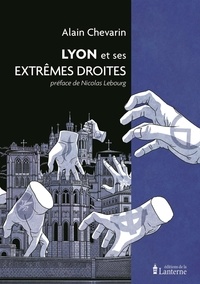 Alain Chevarin et Nicolas Lebourg - Lyon et ses extrêmes droites.