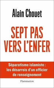 Alain Chouet - Sept pas vers l'enfer - Séparatisme islamiste : les désarrois d'un officier de renseignement.