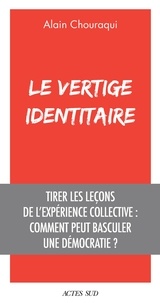 Alain Chouraqui - Le Vertige identitaire - Tirer les leçons de l'expérience collective : comment peut basculer une démocratie ?.