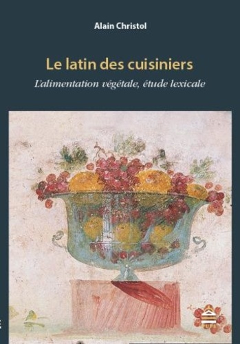 Alain Christol - Le latin des cuisiniers - L'alimentation végétale, étude lexicale.