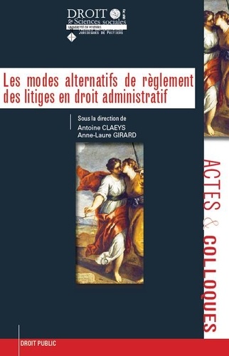 Alain Claeys et Anne-Laure Girard - Les modes alternatifs de règlement des litiges en droit administratif.