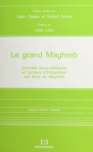 Alain Claisse - Le Grand Maghreb : données socio-politiques et facteurs d'intégration des États du Maghreb.