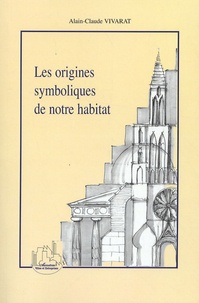 Alain-Claude Vivarat - Les origines symboliques de notre habitat.