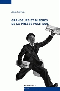Alain Clavien - Grandeurs et misères de la presse politique - Le match Gazette de Lausanne - Journal de Genève.