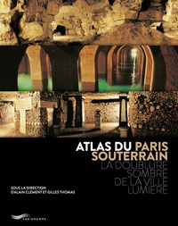 Alain Clément et Gilles Thomas - Atlas du Paris souterrain - La doublure sombre de la ville lumière.