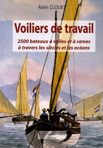 Alain Clouet - Voiliers de travail - 2500 bateaux à voiles et à rames à travers les siècles et les océans.