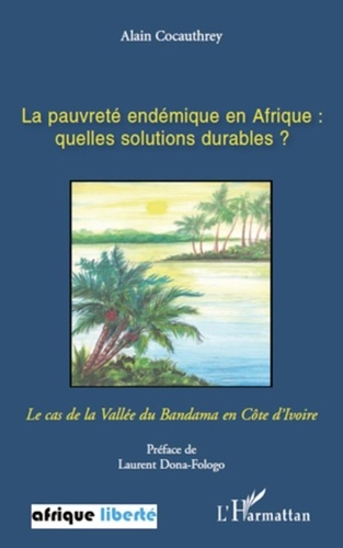 Alain Cocauthrey - La pauvreté endémique en Afrique : quelles solutions durables ? - Le cas de la vallée du Bandama en Côte d'Ivoire.