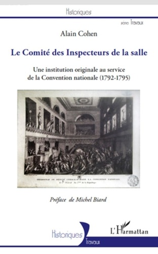 Alain Cohen - Le Comité des Inspecteurs de la salle - Une institution originale au service de la Convention nationale (1792-1795).