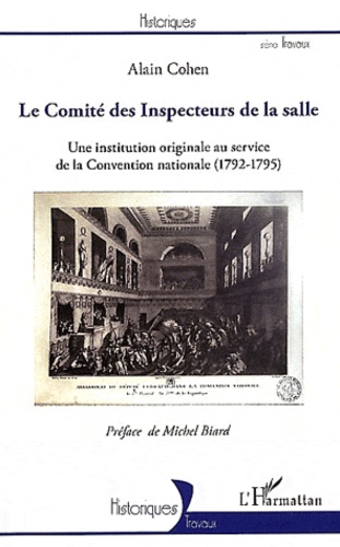 Alain Cohen - Le Comité des Inspecteurs de la salle - Une institution originale au service de la Convention nationale (1792-1795).