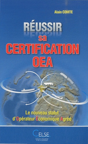 Alain Comte - Réussir sa certification OEA - Le nouveau statut d'Opérateur Economique agréé.