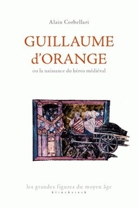 Alain Corbellari - Guillaume d'Orange ou la naissance du héros médiéval.