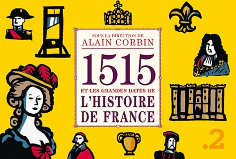 Alain Corbin - 1515 et les grandes dates de l'histoire de France revisitées par les grands historiens d'aujourd'hui.