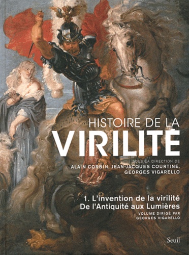 Alain Corbin et Jean-Jacques Courtine - Histoire de la virilité - Tome 1, De l'antiquité aux lumières, L'invention de la virilité.