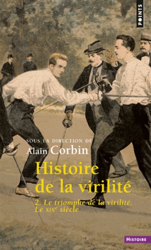 Alain Corbin - Histoire de la virilité - Tome 2, le triomphe de la virilité. Le XIXe siècle.