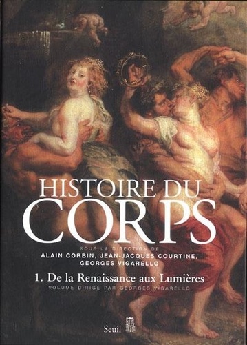 Alain Corbin et Jean-Jacques Courtine - Histoire du corps - Volume 1, De la Renaissance aux Lumières.