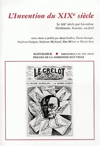 Alain Corbin et Pierre Georgel - L'Invention Du Xixeme Siecle. Le Xixeme Siecle Par Lui-Meme (Litterature, Histoire, Societe).