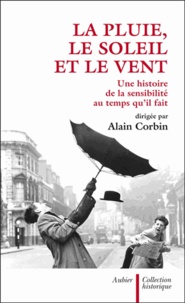 Alain Corbin - La pluie, le soleil et le vent - Une histoire de la sensibilité au temps qu'il fait.