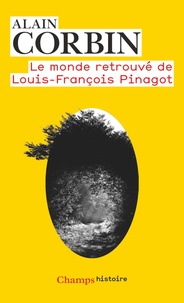 Alain Corbin - Le monde retrouvé de Louis-François Pinagot - Sur les traces d'un inconnu (1798-1876).