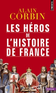 Alain Corbin - Les héros de l'histoire de France.